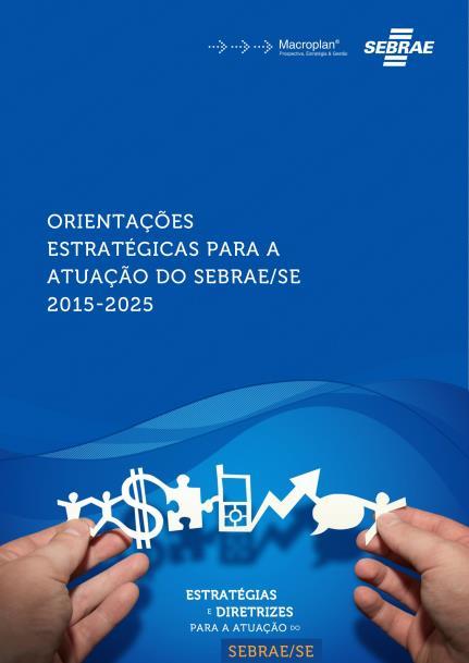 Para isto, foram consideradas as principais fontes de informação: 7 Orientações Estratégicas para a Atuação do Sebrae/SE 2015-2025 (Macroplan, 2015).
