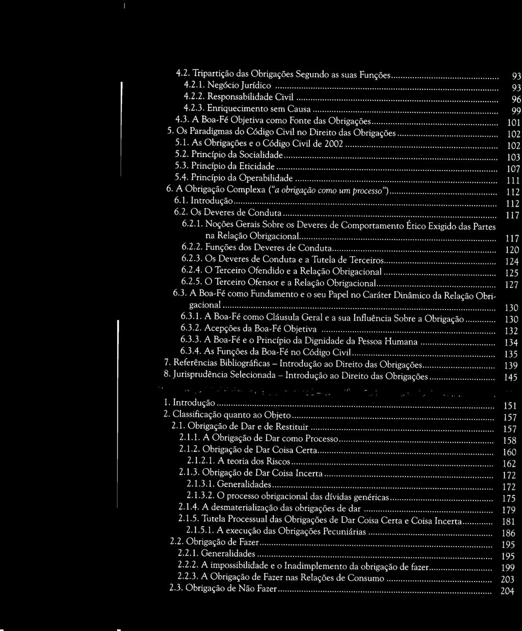 4.2. Tripartição das Obrigações Segundo as suas Funções... 93 4.2.1. Negócio Jurídico... 93 4.2.2. Responsabilidade Civil... 96 4.2.3. Enriquecimento sem Causa... 99 4.3. A Boa-Fé Objetiva como Fonte das Obrigações.