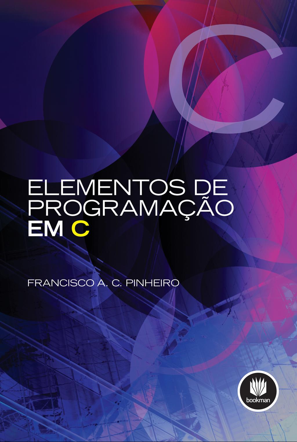 Elementos de programação em C Entrada e saída: arquivos Francisco A. C. Pinheiro, Elementos de Programação em C, Bookman, 2012.