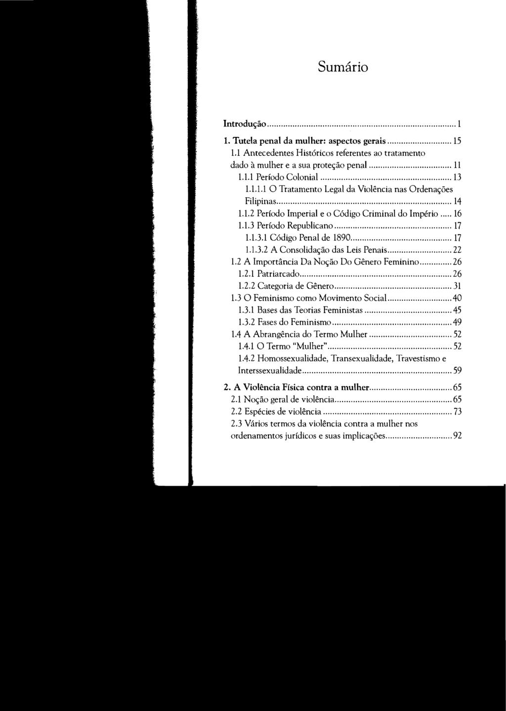 Sumário Introdução... 1 1. Tutela penal da mulher: aspectos gerais... 15 1.1 Antecedentes Históricos referentes ao tratamento dado à mulher e a sua proteção penal... 11 1.1.1 Período Colonial... 13 1.