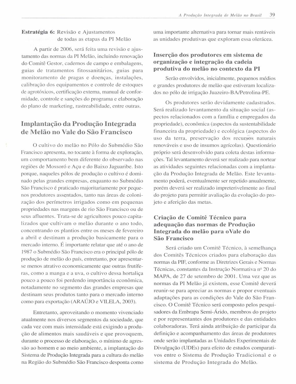 A Produção lnt egrada de Melão no Brasil 39 Estratégia 6: Revisão e Ajustamentos de todas as etapas da PI Melão A partir de 2006, será feita uma revisão e ajustamento das normas da PI Melão,