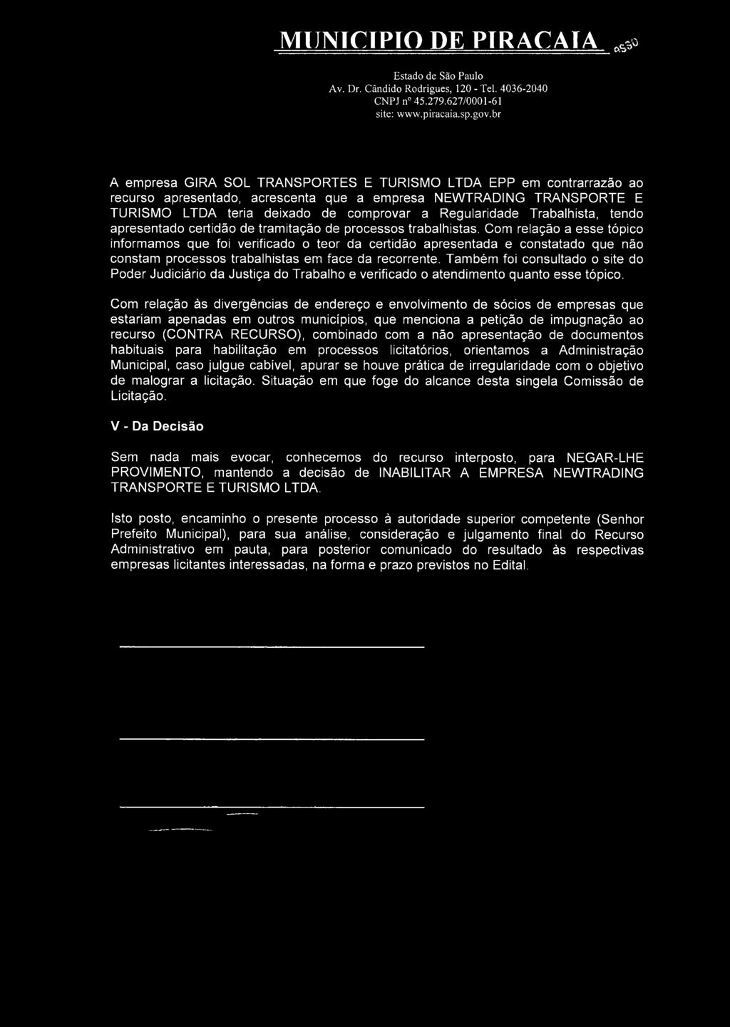 Com relação a esse tópico informamos que foi verificado o teor da certidão apresentada e constatado que não constam processos trabalhistas em face da recorrente.