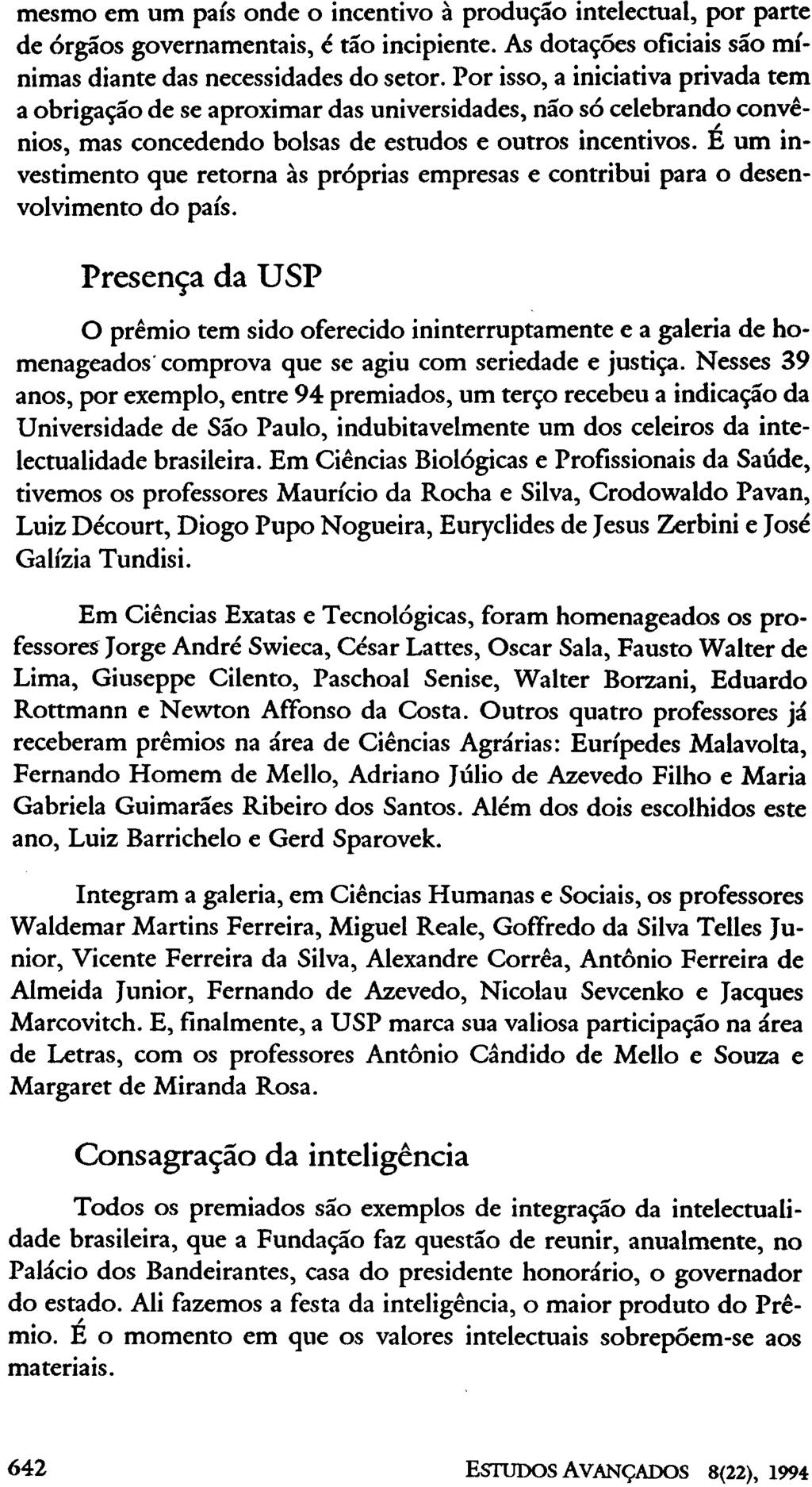 mesmo em um país onde o incentivo à produção intelectual, por parte de órgãos governamentais, é tão incipiente. As dotações oficiais são mínimas diante das necessidades do setor.