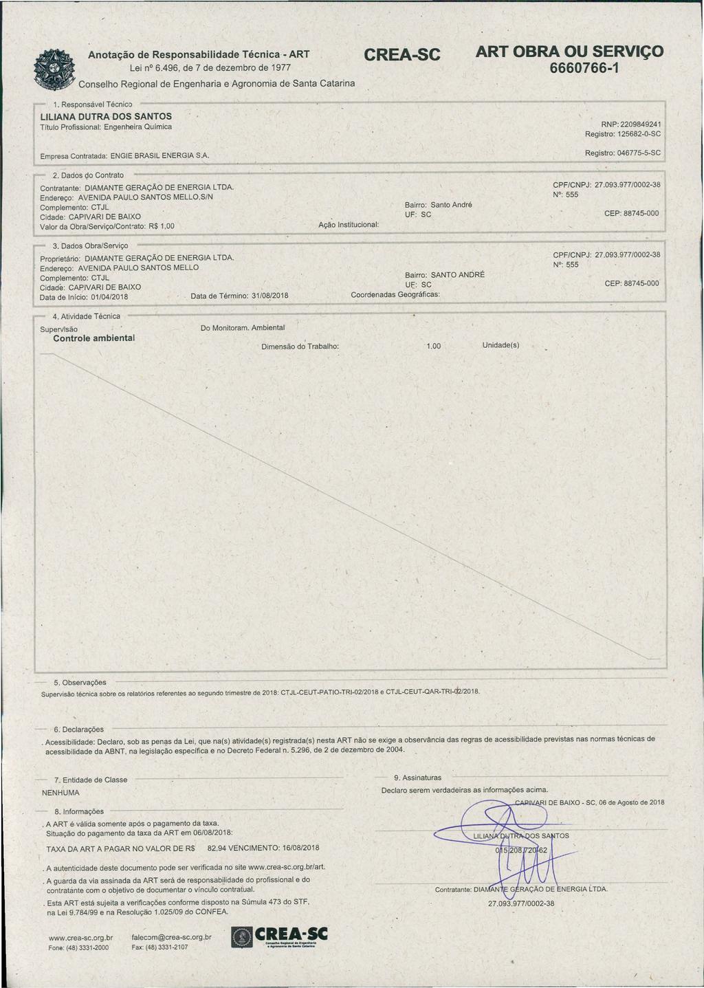 Anota ção de Responsabilidade Técnica - ART Lei n 6.496, de 7 de dezembro de 1977 Conselho Regional de Engenharia e Agronomia de Santa Catarina CREA-SC ART OBRA OU SERVIÇO 6660766-1 1.