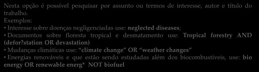 Exemplos: Interesse sobre doenças negligenciadas use: neglected diseases; Documentos sobre floresta tropical e desmatamento use: Tropical forestry AND (defor?