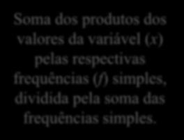 b.3) Média de dados agrupados em tabelas de distribuição de frequências Definição: A média de uma variável quantitativa discretas agrupados em uma tabela de distribuição de frequências é dada: k i1 k