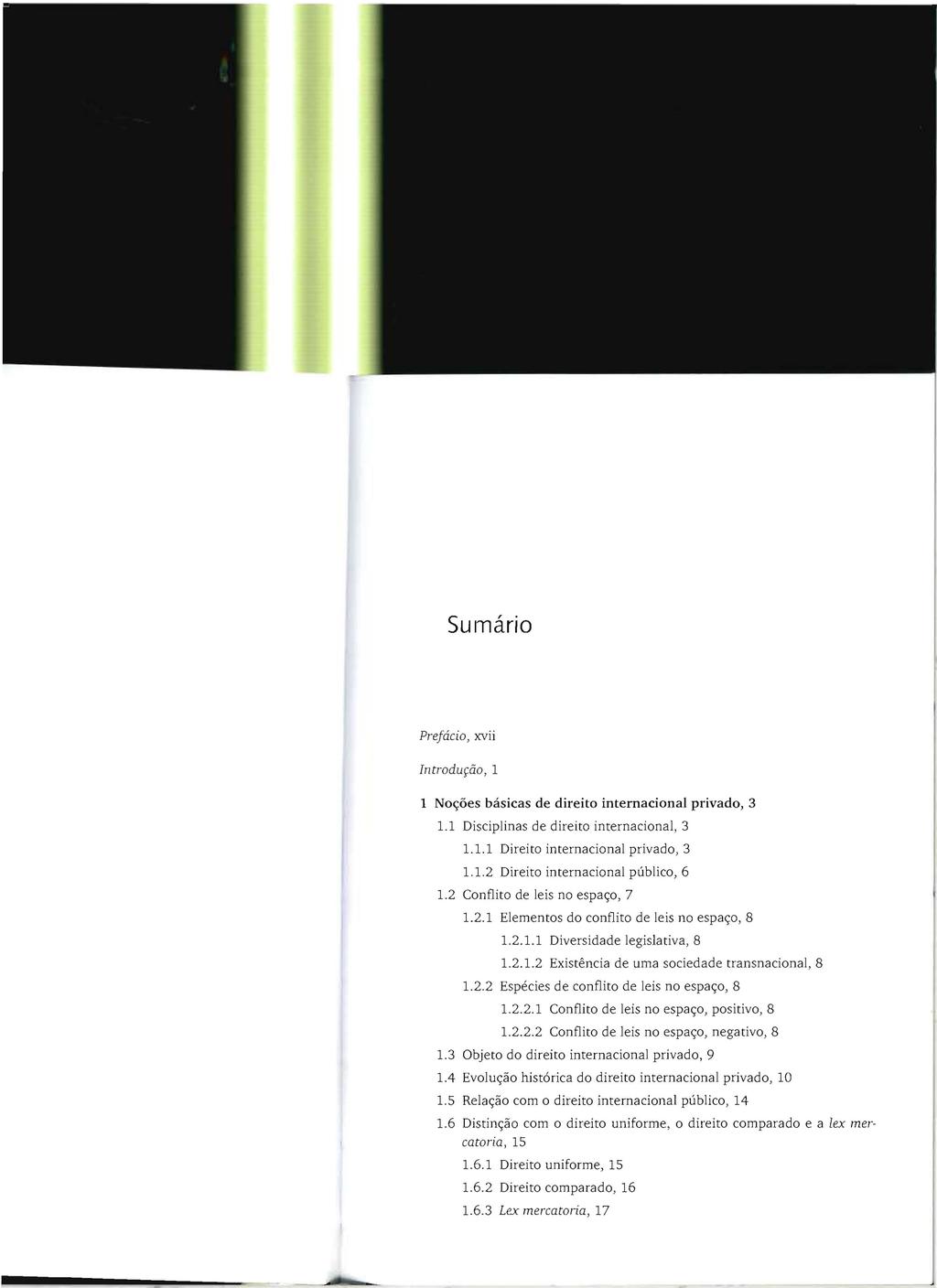 Sumário Prefácio, xvii Introdução, 1 1 Noções básicas de direito internacional privado, 3 1.1 Disciplinas de direito internacional, 3 1.1.1 Direito internacional privado, 3 1.1.2 Direito internacional público, 6 1.