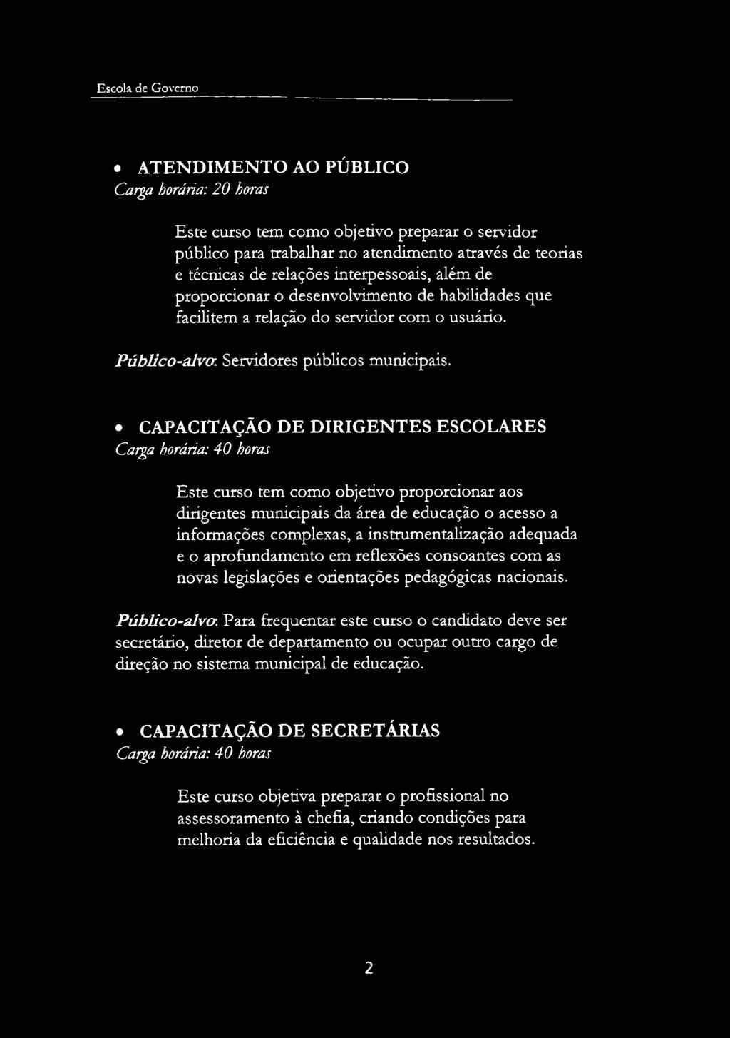 ATENDIMENTO AO PÚBLICO Carga horária: 20 horas Este curso tem como objetivo preparar o servidor público para trabalhar no atendimento através de teorias e técnicas de relações interpessoais, além de