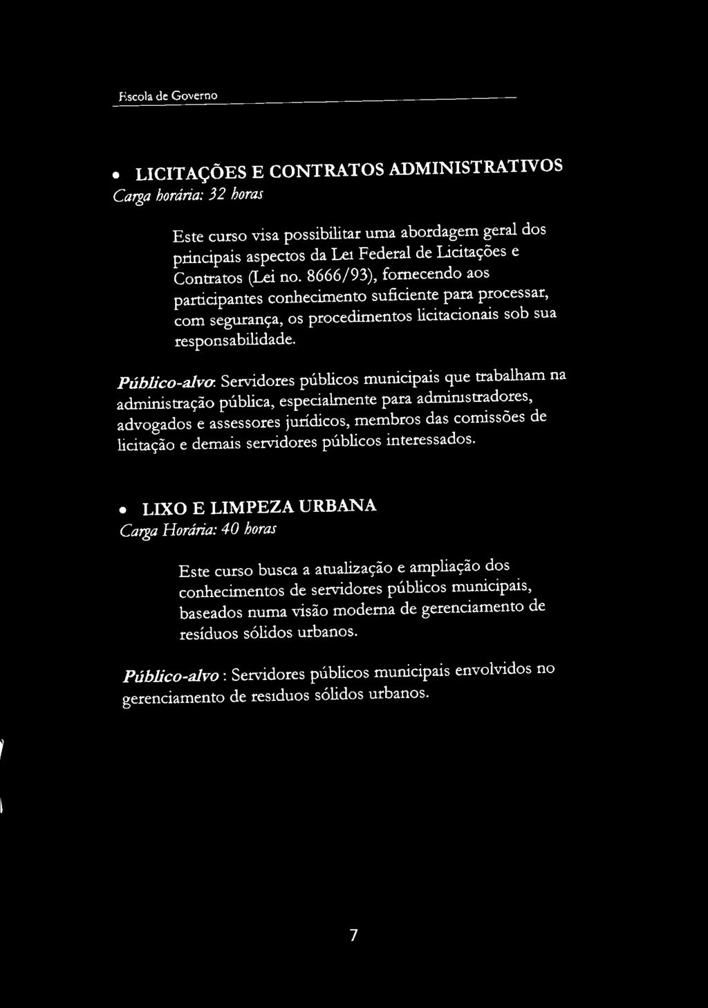 Kscola de Governo LICITAÇÕES E CONTRATOS ADMINISTRATIVOS Carga horária: 32 horas Este curso visa possibilitar uma abordagem geral dos principais aspectos da Lei Federal de Licitações e Contratos (Lei