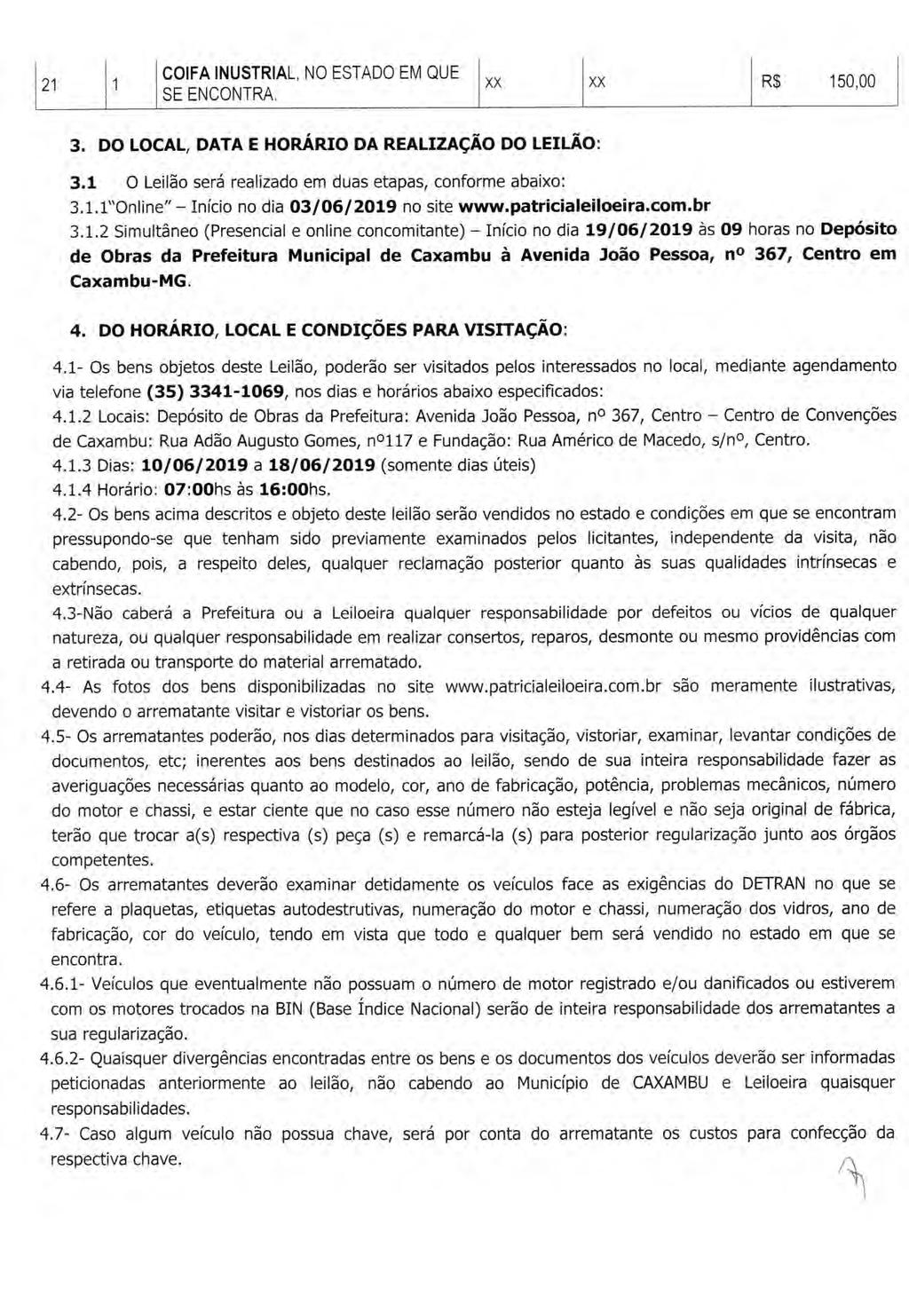 1 COIFA INUSTRIAL, NO ESTADO EM QUE 21 1 xx SE ENCONTRA. xx 1 R$ 150,00 3. DO LOCAL, DATA E HORÁRIO DA REALIZAÇÃO DO LEILÃO: 3.1 O Leilão será realizado em duas etapas, conforme abaixo: 3.1.1"Online" - Início no dia 0310612019 no site www.