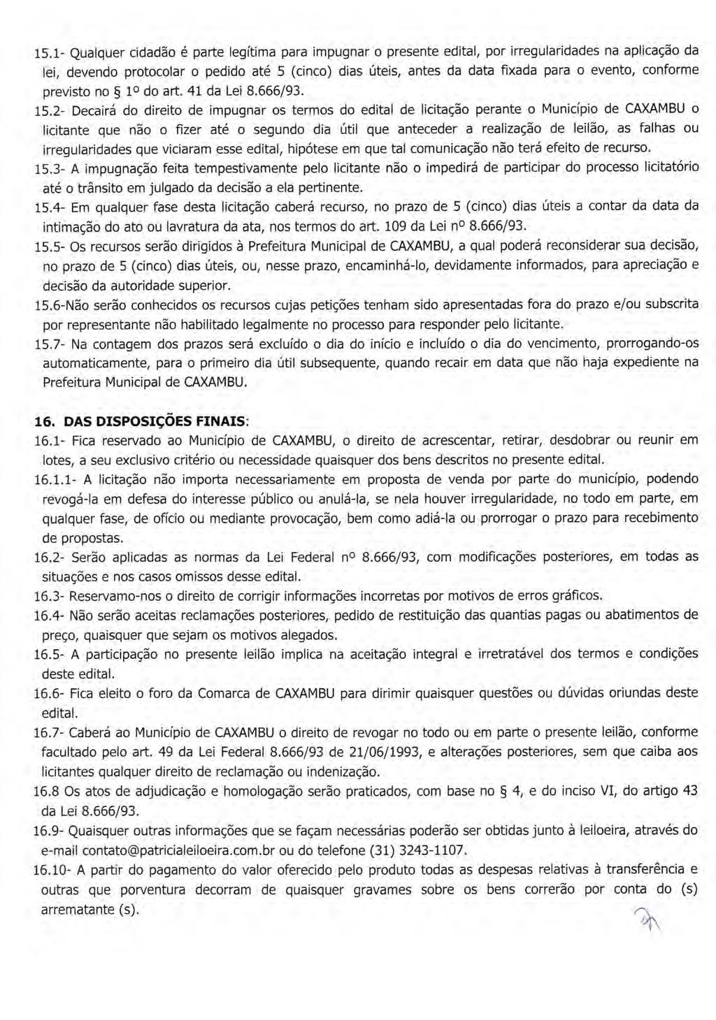 15.1- Qualquer cidadão é parte legitima para impugnar o presente edital, por irregularidades na aplicação da lèi, devendo protocolar o pedido até 5 (cinco) dias úteis, antes da data fixada para o