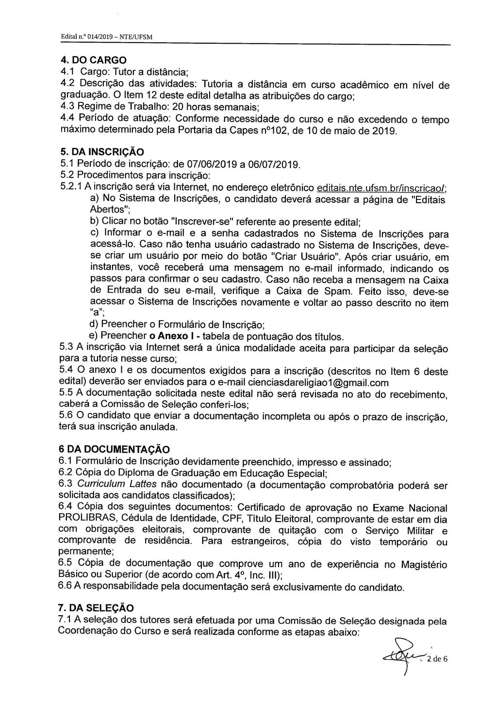 Edital n.º 014/2019 NTE/UFSM 4. DO CARGO 4.1 Cargo: Tutor a distância; 4.2 Descrição das atividades: Tutoria a distância em curso acadêmico em nível de graduação.