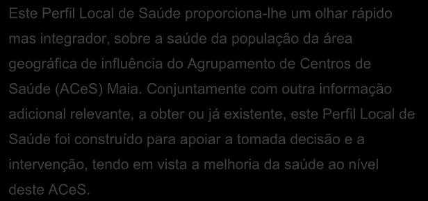 Conjuntamente com outra informação adicional relevante, a obter ou já existente, este Perfil Local de Saúde foi construído para apoiar a tomada decisão e a intervenção, tendo em vista a melhoria da