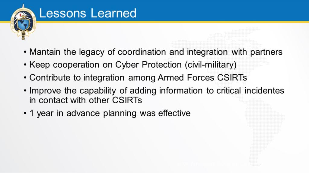 Dentre as lições que foram aprendidas, podem ser citadas: Manutenção do legado da coordenação e integração com os parceiros; Manter a cooperação civil-militar na área de proteção cibernética;