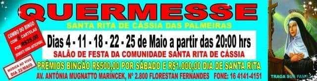 04 a 22/05 - Quermesse e Tríduo de Santa Rita de Cássia das Palmeiras Tríduo nos dias 19/05, às 19h, e nos dias 20 e 21/05, às 19h30.
