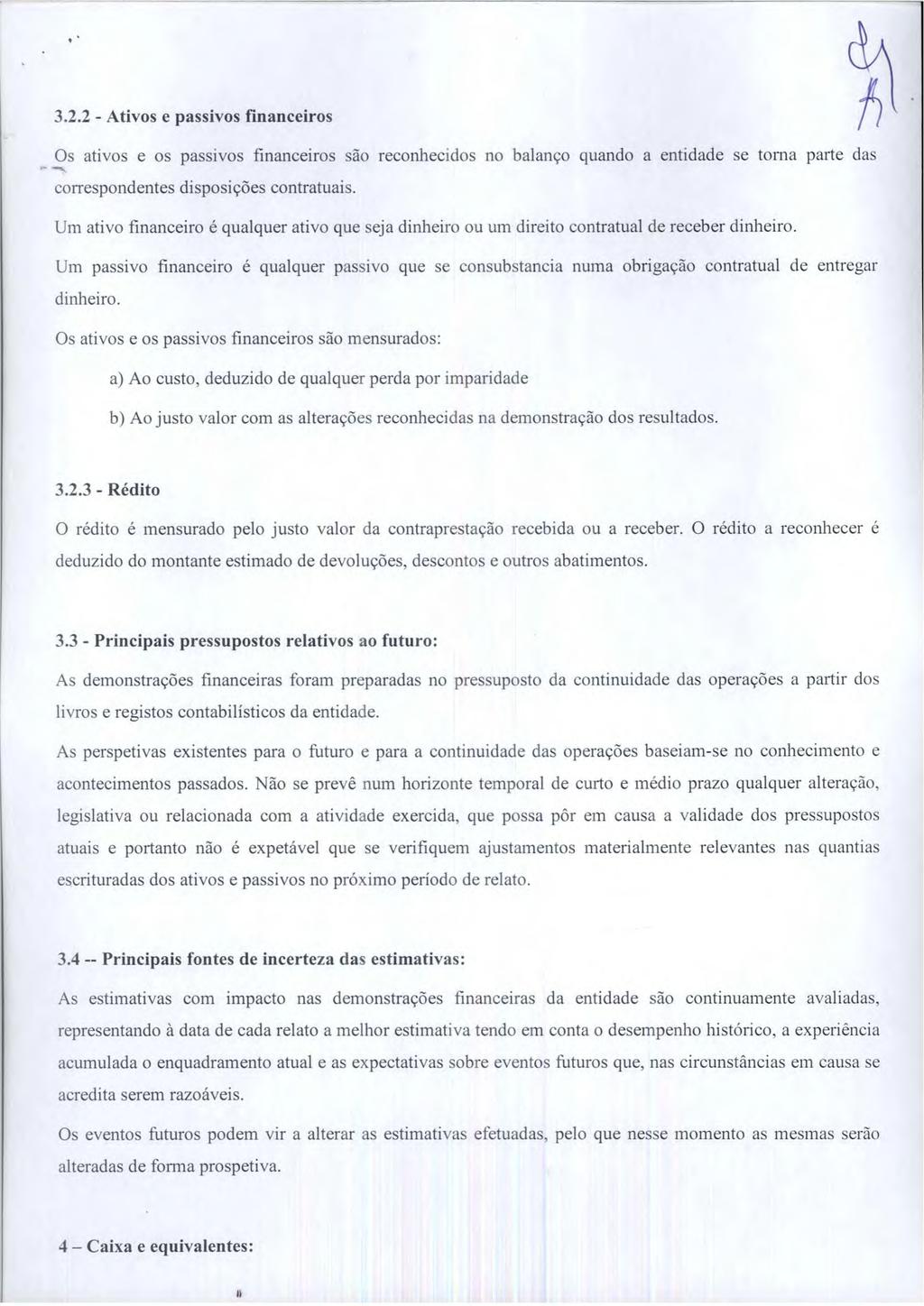 3.2.2 - Ativos e passivos financeiros Os ativos e Os passivos financeiros são reconhecidos no balanço quando a entidade se torna parte das correspondentes disposicoes contratuais.