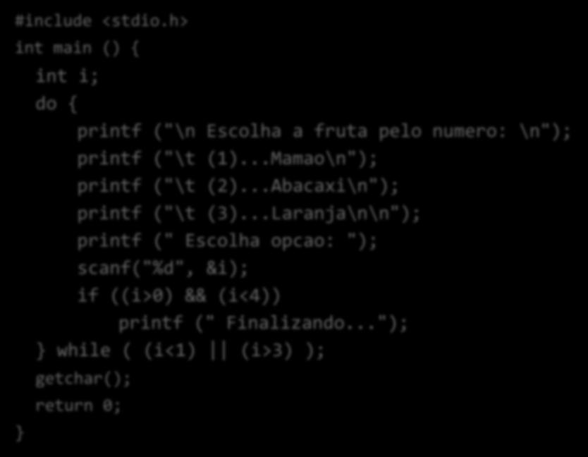 PRATICANDO Ex21_do-while 13 #include <stdio.h> int main () { int i; do { printf ("\n Escolha a fruta pelo numero: \n"); printf ("\t (1)...Mamao\n"); printf ("\t (2).