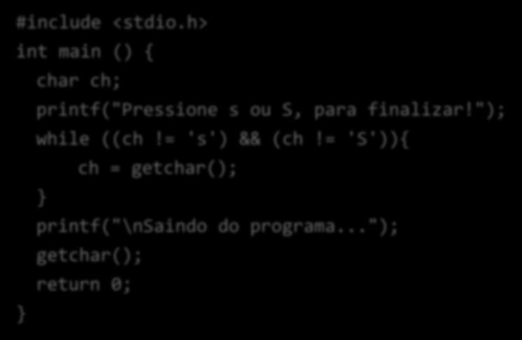 PRATICANDO Ex20_while02 #include <stdio.h> int main () { char ch; printf("pressione s ou S, para finalizar!