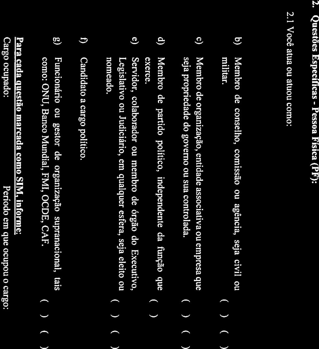 2. Questões Específicas - Pessoa Física (PF): 2.1 Você atua ou atuou como a) Representante de governo (em qualquer esfera). Sim ( ) ( b) Membro de conselho, comissão ou agência, seja civil ou militar.