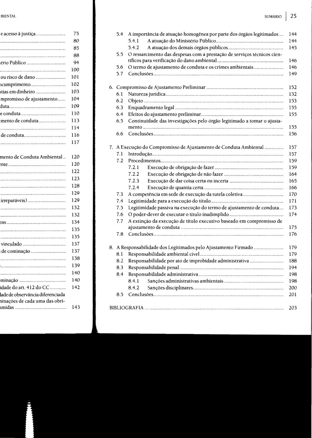 SUMÁRIO 25 5.4 A importãncia de atuação homogênea por parte dos órgãos legitimados... 144 5.4.1 A atuação do Ministério Público... 144 5.4.2 A atuação dos demais órgãos públicos... 145 5.