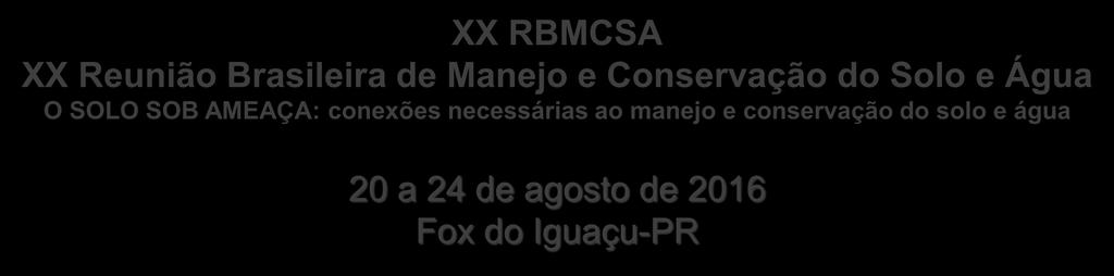 XX RBMCSA XX Reunião Brasileira de Manejo e Conservação do Solo e Água O SOLO SOB AMEAÇA: