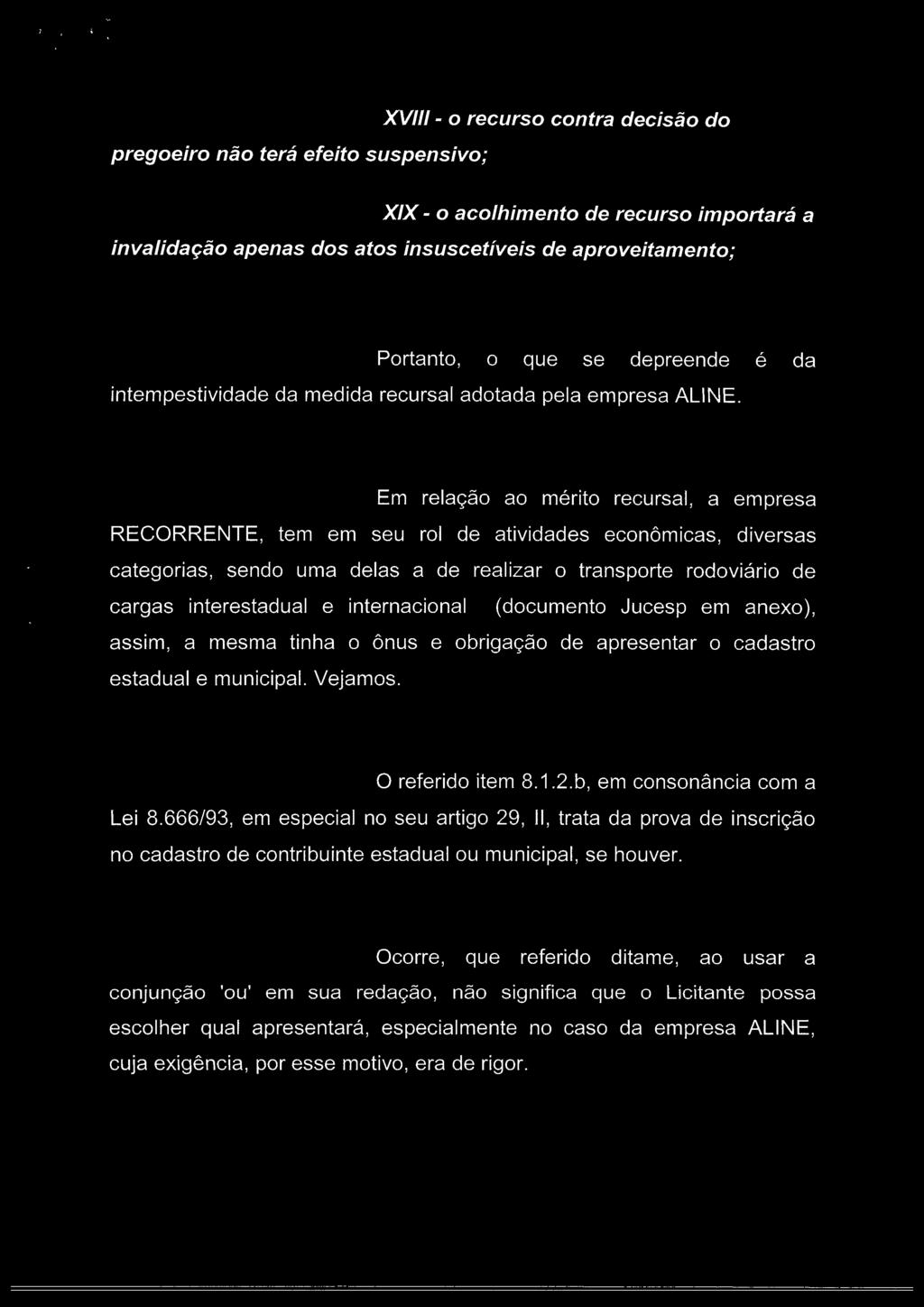 pregoeiro não terá efeito suspensivo; XVIII - o recurso contra decisão do XIX - o acolhimento de recurso importará a invalidação apenas dos atos insuscetíveis de aproveitamento; Portanto, o que se