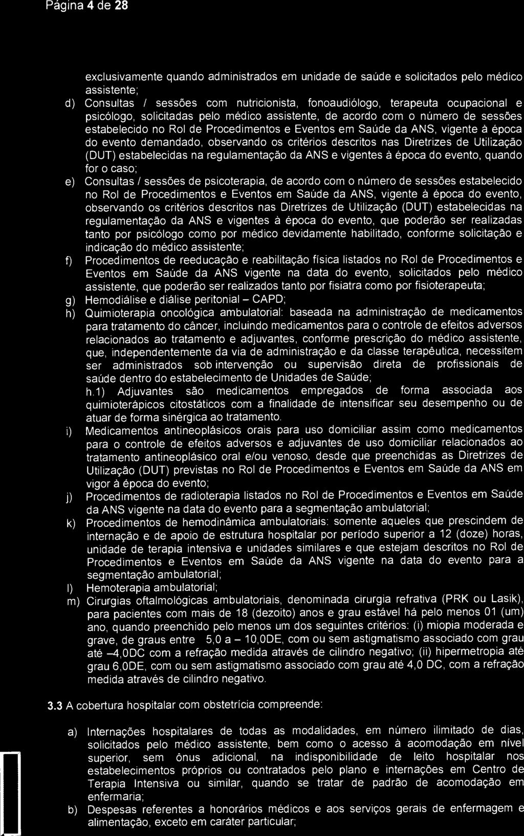 Página 4 de 28 São Jose dos Campos exclusivamente quando administrados em unidade de saúde e solicitados pelo médico assistente; d) Consultas / sessões com nutricionista, fonoaudiólogo, terapeuta