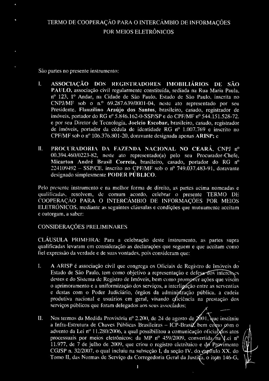 CNPJ/MF sob o n. 0 69.287.639/0001-04, neste ato representado por seu Presidente, Flauzilino Araújo dos Santos, brasileiro, casado, registrador de imóveis, portador d9 RG n 5.846.