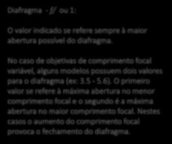 Diafragma - f/ ou 1: O valor indicado se refere sempre à maior abertura possível do diafragma.