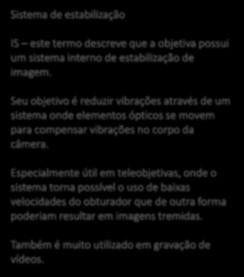 Sistema de estabilização IS este termo descreve que a objetiva possui um sistema interno de estabilização de imagem.