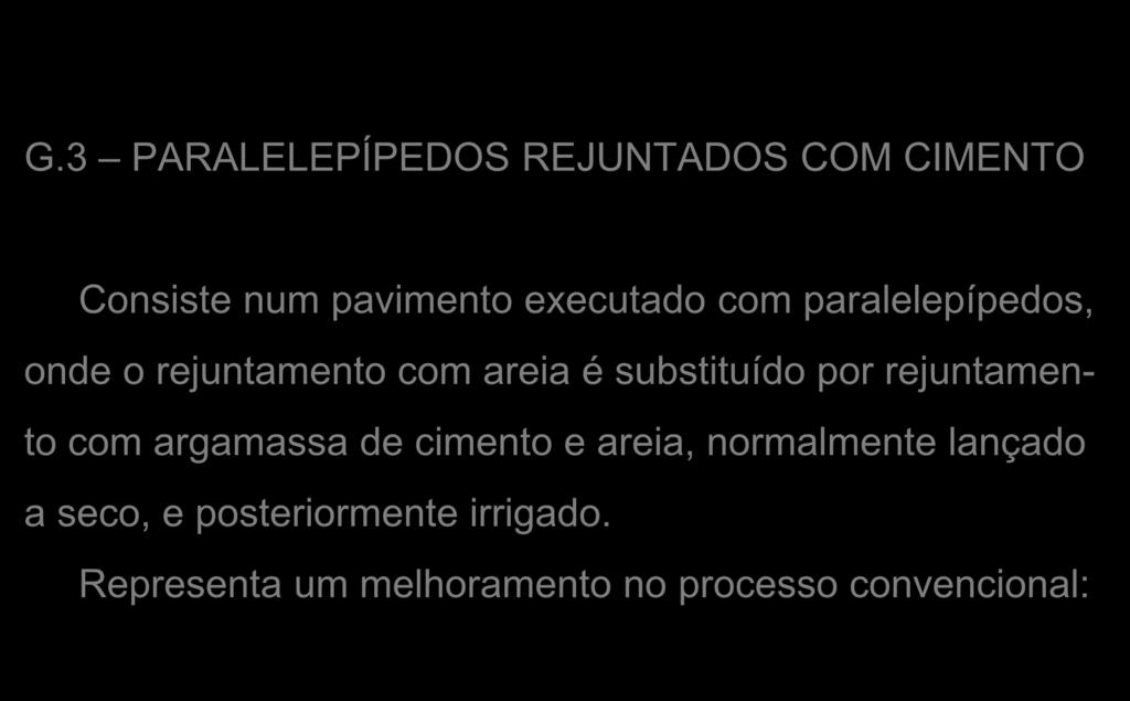 G.3 PARALELEPÍPEDOS REJUNTADOS COM CIMENTO Consiste num pavimento executado com paralelepípedos, onde o rejuntamento com areia é substituído por