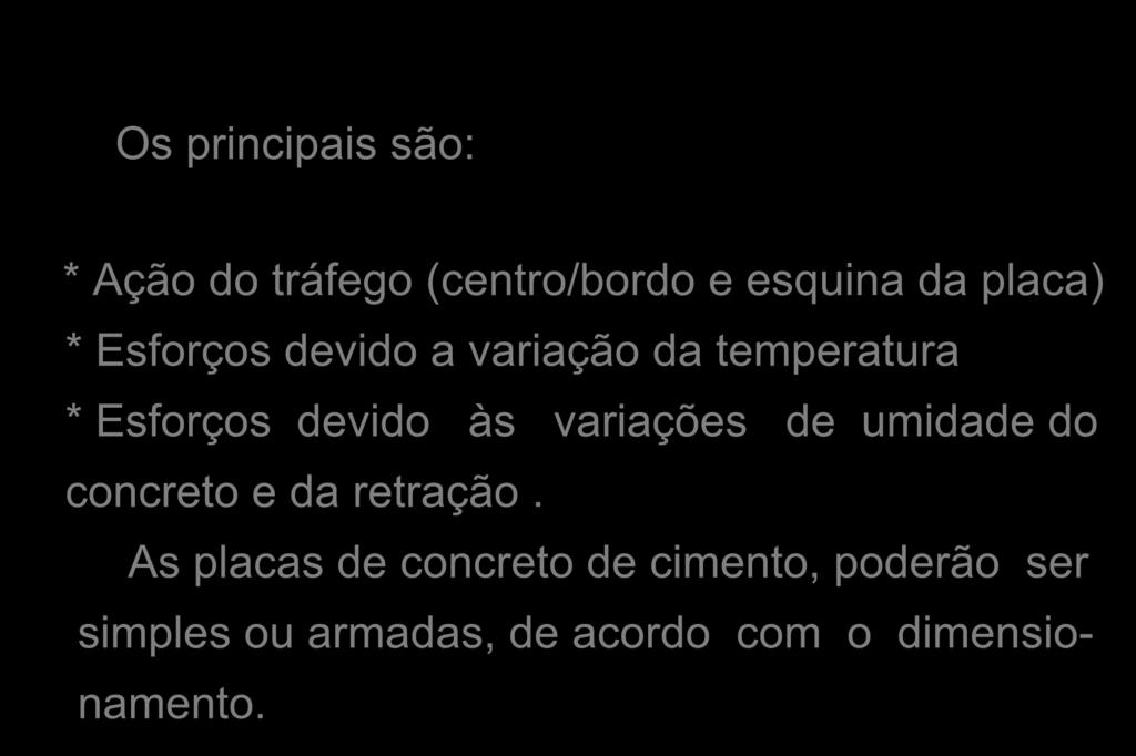 Os principais são: * Ação do tráfego (centro/bordo e esquina da placa) * Esforços devido a variação da temperatura * Esforços devido às