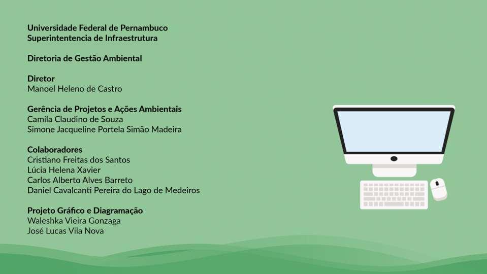 Universidade Federal de Pernambuco Superintendência de Infraestrutura Diretoria de Gestão Ambiental Diretor Manoel Heleno de Castro Gerência de Projetos e Ações Ambientais Camila Claudino de Souza