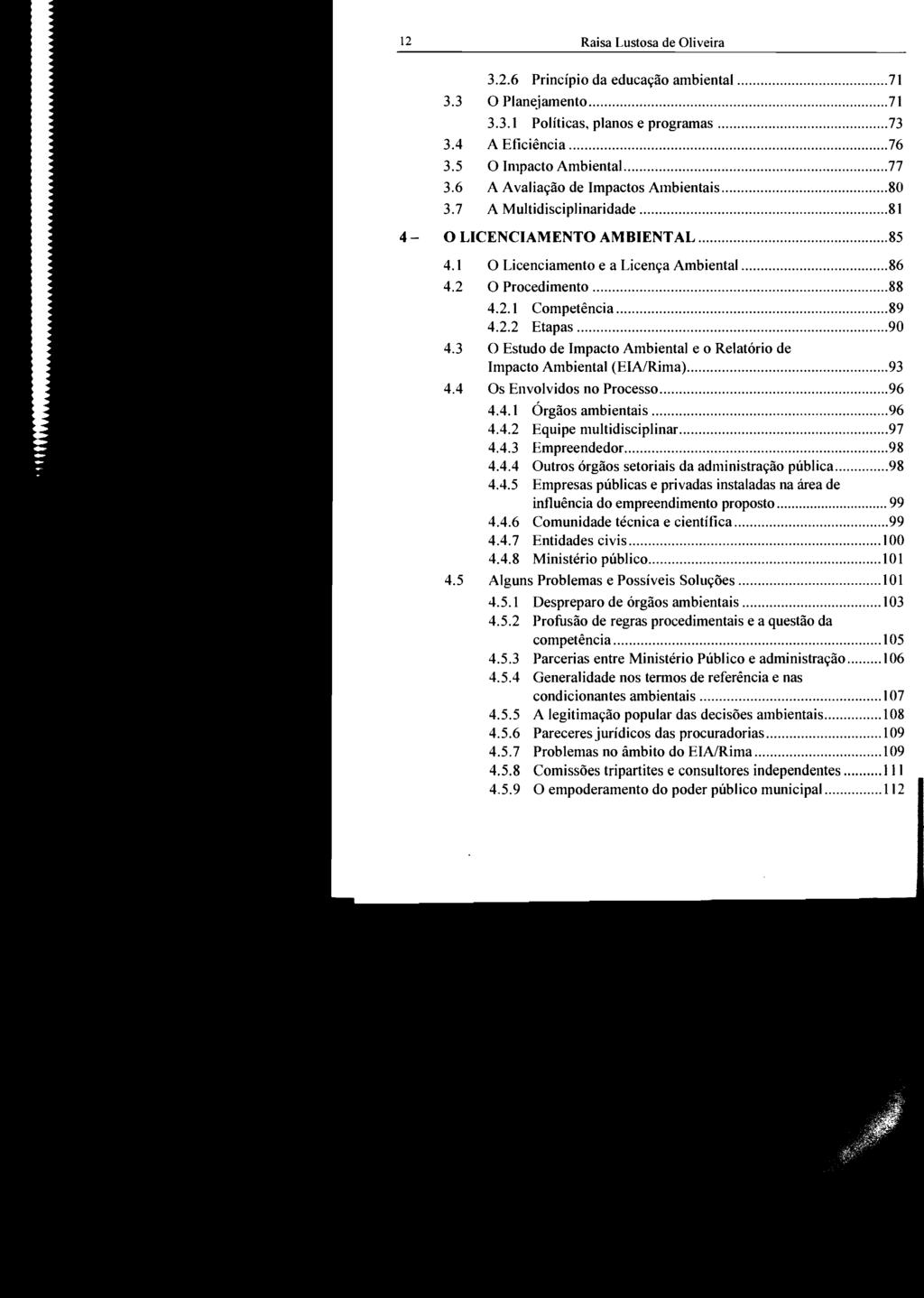 12 Raisa Lustosa de Oliveira 3.2.6 Princípio da educação ambiental...71 3.3 O Plan~jamento... 71 3.3.1 Políticas, planos e programas...73 3.4 A Eficiência... 76 3.5 O Inlpacto Ambiental...77 3.