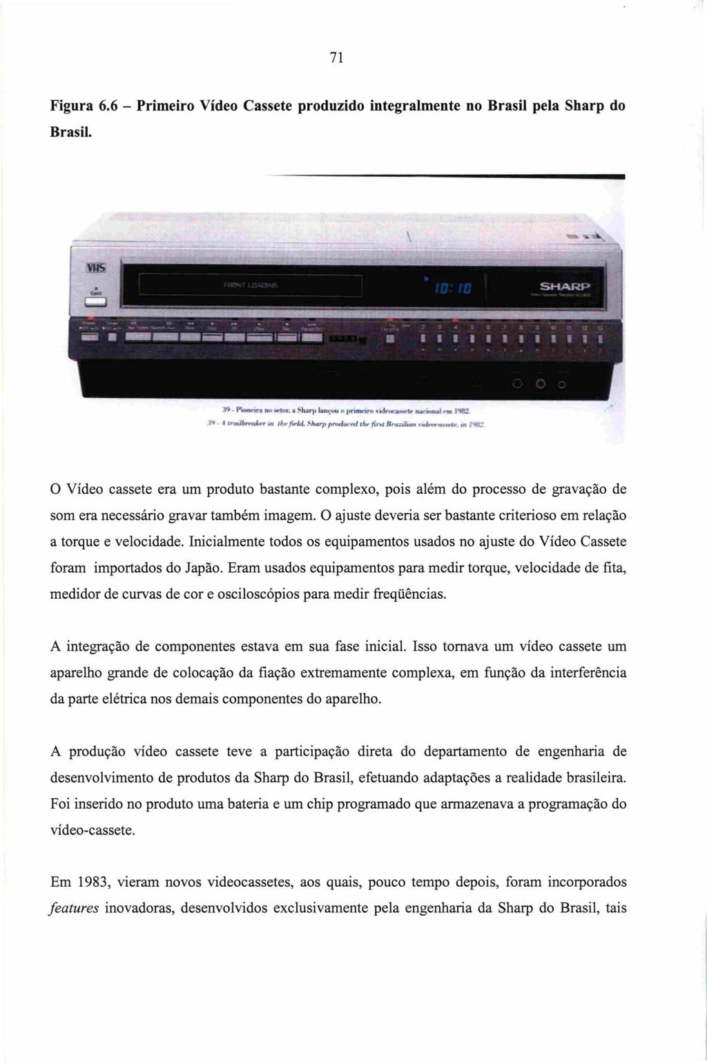 71 Figura 6.6 - Primeiro Vídeo Cassete produzido integralmente no Brasil pela Sharp do Brasil. -- - - - - - - SHAI~P 39. I"...-.:n DO {lr. a ~lu." lan I' JK'UD'*11't" \'1(~:w:a~... ~... 19tt!. N.