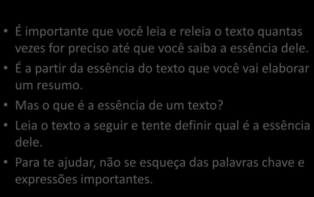 É importante que você leia e releia o texto quantas vezes for preciso até que você saiba a essência dele. É a partir da essência do texto que você vai elaborar um resumo.