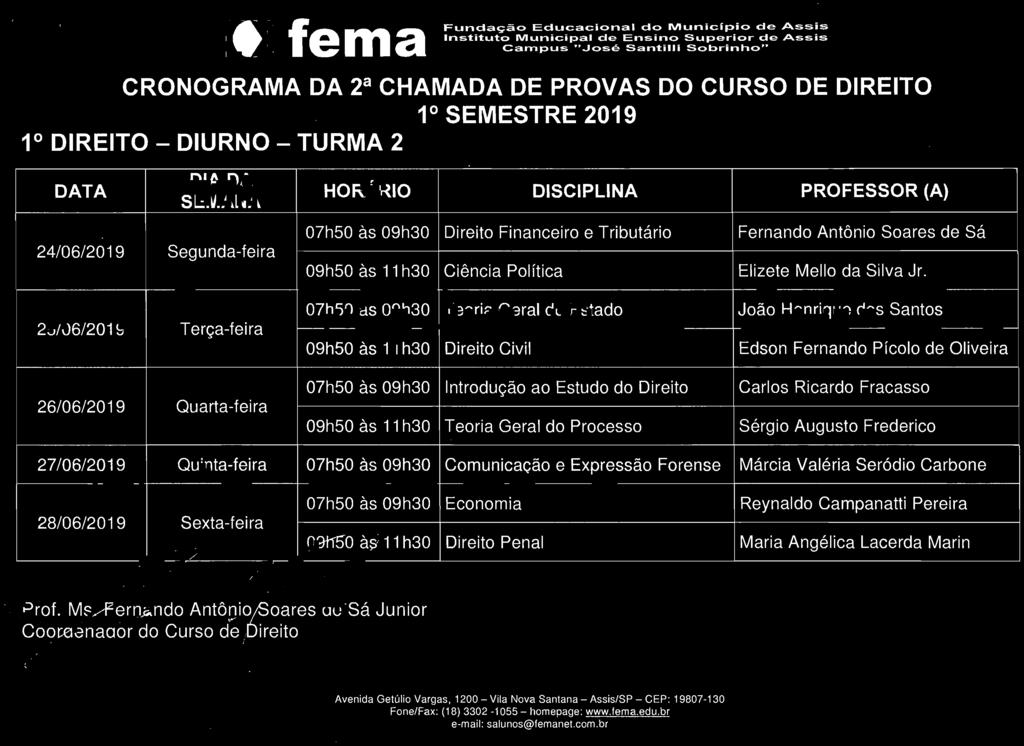 te m a Educacional do Municrpio de Assis Campus "José Santilll Sobrinho" 1 DIREITO - DIURNO - TURMA 2 26/06/2019 Quarta-fei ra HORÁRIO 07h50 às 09h30 Direito Financeiro e Tributário 09h50 às 11 h30