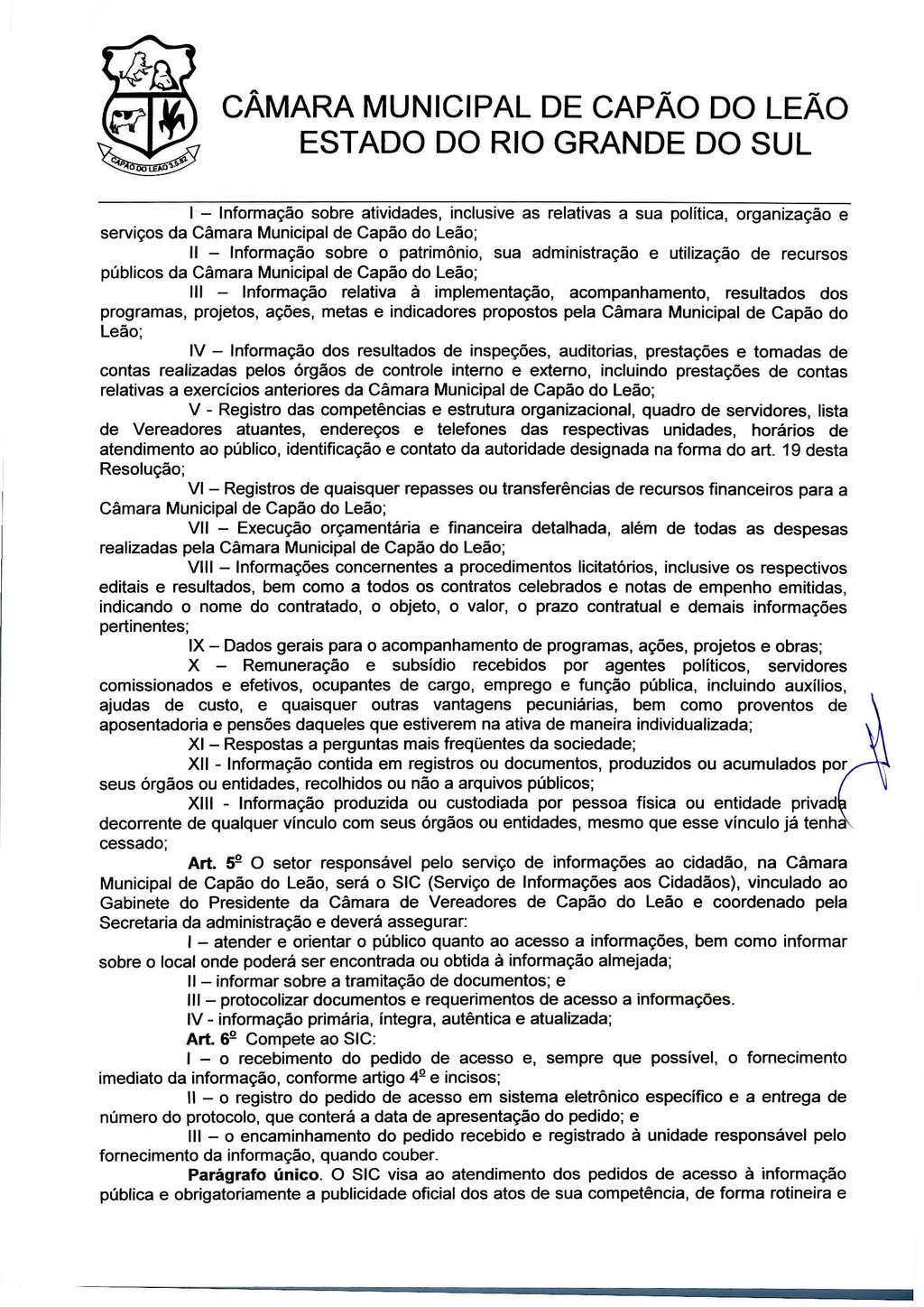 I - Informação sobre atividades, inclusive as relativas a sua política, organização e serviços da Câmara Municipal de Capão do Leão; II - Informação sobre o património, sua administração e utilização