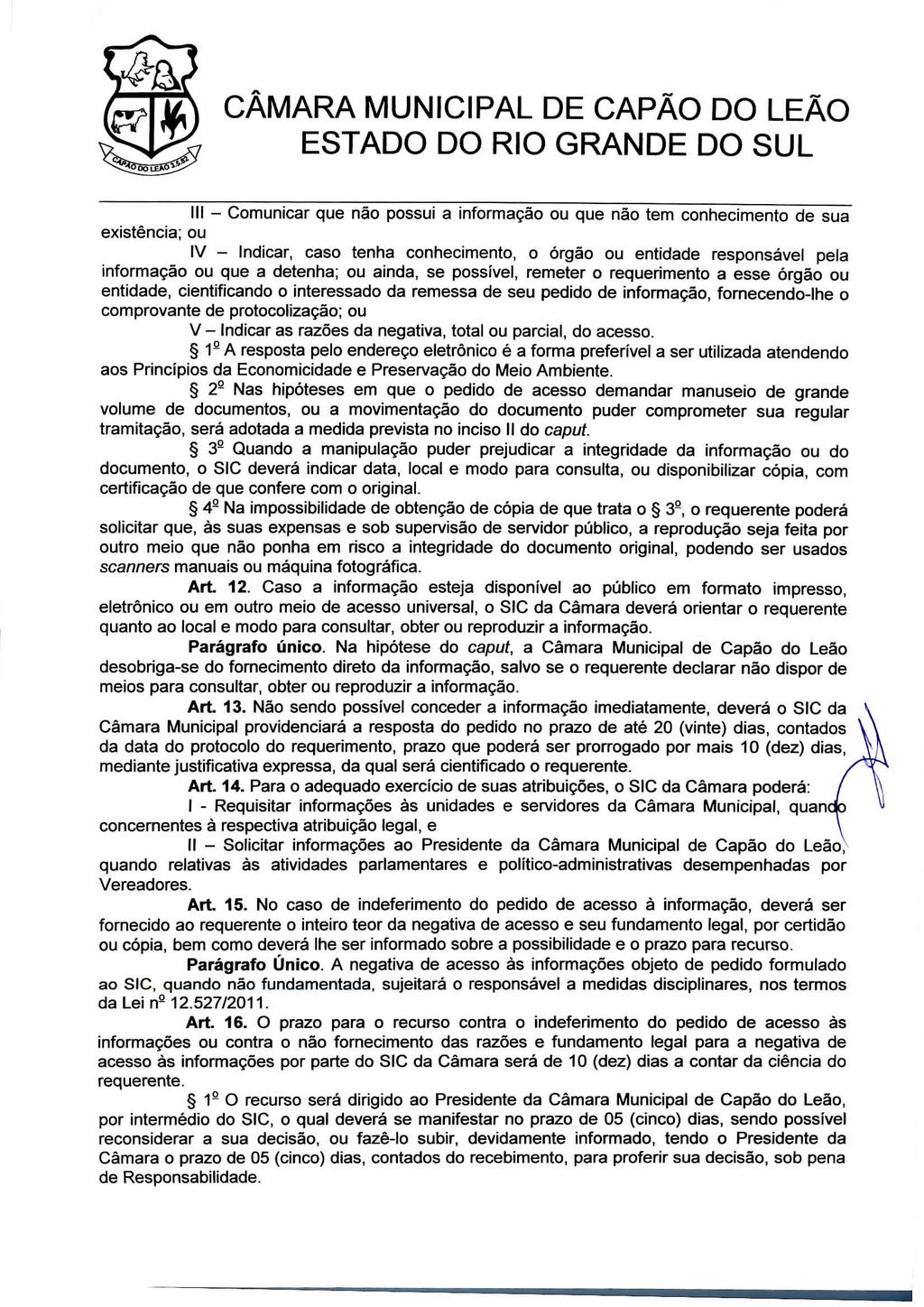 III - Comunicar que não possui a informação ou que não tem conhecimento de sua existência; ou IV - Indicar, caso tenha conhecimento, o órgão ou entidade responsável pela informação ou que a detenha;