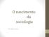 O nascimento da sociologia. Prof. Railton Souza