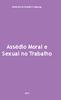 Ministério do Trabalho e Emprego. Assédio Moral e Sexual no Trabalho