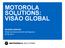 MOTOROLA SOLUTIONS: VISÃO GLOBAL. WAGNER ANDRADE Diretor de Desenvolvimento de Negócios 04 Abr 2013