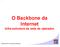 O Backbone da Internet Infra-estrutura de rede de operador. O Backbone da Internet infra-estrutura de rede de operador