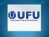 Universidade: Universidade Federal de Uberlândia(UFU) Conceito no MEC: CI - Conceito Institucional: 4 _2009 IGC - Índice Geral de Cursos: 4_ 2010 IGC