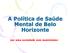 A Política de Saúde Mental de Belo Horizonte. por uma sociedade sem manicômios