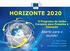 HORIZONTE 2020. Aberto para o mundo! O Programa da União Europeia para Pesquisa e Inovação. Dr. Piero Venturi Comissão Europeia DG Pesquisa e Inovação