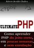 Prefácio 13. 1.1 Breve História do PHP... 15 1.1.1 PHP/FI... 15 1.1.2 PHP 3... 15 1.1.3 PHP 4... 16 1.1.4 PHP 5... 16 1.2 Licença...