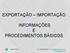 EXPORTAÇÃO IMPORTAÇÃO INFORMAÇÕES E PROCEDIMENTOS BÁSICOS. CM Claudia Mainardi ccmainardi@cmcomex.com.br ccmainardi@gmail.com