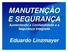 MANUTENÇÃO E SEGURANÇA Aumentando a Confiabilidade e a Segurança Integrada. Eduardo Linzmayer