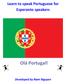 Learn to speak Portuguese for Esperanto speakers. Olá Portugal! Developed by Nam Nguyen